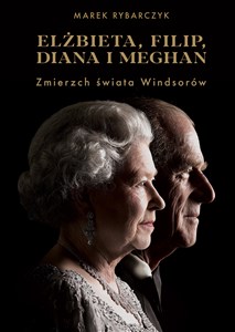 Obrazek Elżbieta, Filip, Diana i Meghan Zmierzch świata Windsorów