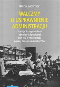 Picture of Walczmy o usprawnienie administracji! Komisje dla usprawnienia administracji publicznej i ich rola w polskiej biurowości do roku 1956