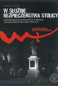 Obrazek W służbie bezpieczeństwa stolicy Służba Bezpieczeństwa Komendy MO m.st. Warszawy i Komendy Stołecznej MO w latach 1956–1975