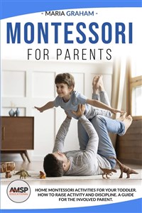 Obrazek MONTESSORI FOR PARENTS HOME MONTESSORI ACTIVITIES FOR YOUR TODDLER. HOW TO RAISE ACTIVITY AND DISCIPLINE. A GUIDE FOR THE INVOLVED PARENT. 348GDC03527KS