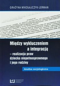 Picture of Między wykluczeniem a integracją - realizacja praw dziecka niepełnosprawnego i jego rodziny Analiza socjologiczna