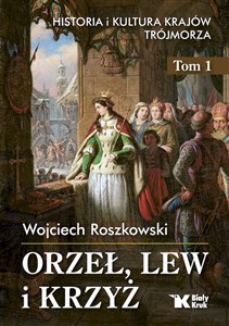 Picture of Orzeł, lew i krzyż Historia i kultura krajów Trójmorza Tom 1