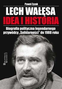 Picture of Lech Wałęsa Idea i historia Biografia polityczna legendarnego przywódcy "Solidarności" do 1988 roku