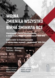 Obrazek Wojna zmieniła wszystko Tom 1 Stanisławów i Ziemia Stanisławowska w dobie wojny, okupacji i wyzwolenia 1939-1945