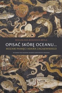 Picture of Opisać skórę oceanu… Mozaiki pamięci Adama Zagajewskiego