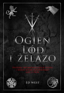 Picture of Ogień, lód i żelazo Historia intryg i wojen, która zainspirowała Grę o tron