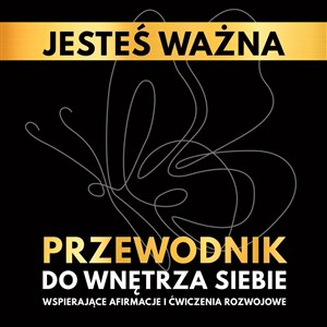 Obrazek Jesteś ważna. Przewodnik do wnętrza siebie. Wspierające afirmacje i ćwiczenia rozwojowe