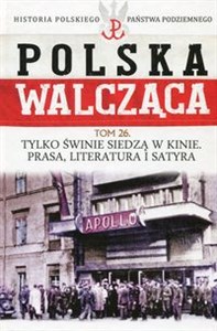 Picture of Polska Walcząca Historia Polskiego Państwa Podziemnego Tom 26 Tylko świnie siedzą w kinie Prasa literatura i satyra