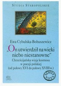 Picture of On utwierdził na wieki niebo niestanowne Chrześcijańska wizja kosmosu w poezji polskiej od połowy XVI do połowy XVIII wieku