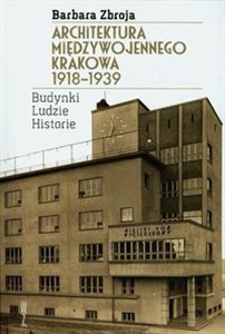 Obrazek Architektura międzywojennego Krakowa 1918-1939 Budynki, ludzie, historia