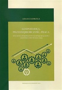 Obrazek Gospodarka przedsiębiorczość praca Studium z perspektywy katolickiej myśli ekonomiczno-społecznej