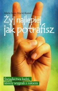 Picture of Żyj najlepiej jak potrafisz Świadectwa ludzi, którzy wygrali z rakiem