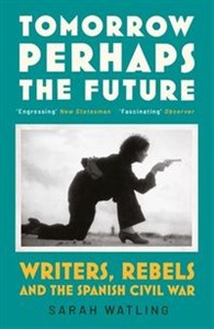 Picture of Tomorrow Perhaps the Future Writers, Rebels and the Spanish Civil War