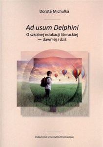 Picture of Ad usum Delphini O szkolnej edukacji literackiej - dawniej i dziś