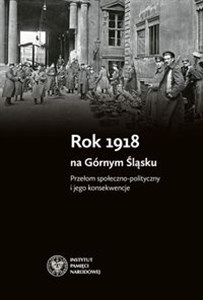 Picture of Rok 1918 na Górnym Śląsku Przełom społeczno-polityczny i jego konsekwencje