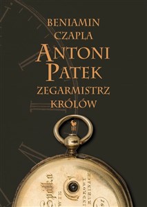 Picture of Antoni Patek Zegarmistrz królów Śladami życia