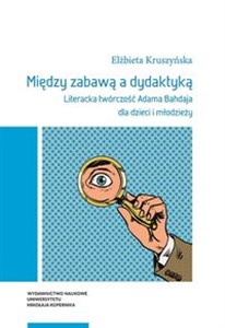 Picture of Między zabawą a dydaktyką Literacka twórczość Adama Bahdaja dla dzieci i młodzieży