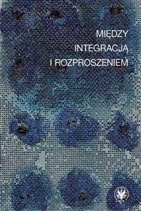 Picture of Między integracją i rozproszeniem Doświadczenie estetyczne w kontekstach nowoczesności