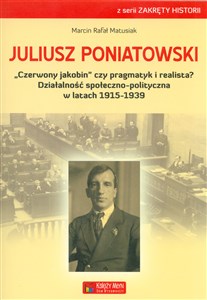 Picture of Juliusz Poniatowski Czerwony jakobin czy pragmatyk i realista? Działalność społeczno-polityczna w latach 1915–1939