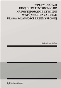Obrazek Wpływ decyzji Urzędu Patentowego Rzeczypospolitej Polskiej na postępowanie cywilne w sprawach z zakresu prawa własności przemysłowej
