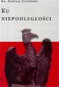 polish book : Ku Niepodl... - ks. Andrzej Zwoliński