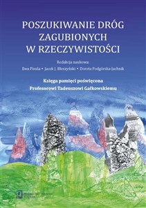 Obrazek Poszukiwanie dróg zagubionych w rzeczywistości Księga pamięci poświęcona Profesorowi Tadeuszowi Gałkowskiemu
