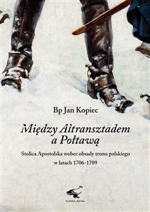 Picture of Między Altransztadem a Połtawą Stolica Apostolska wobec obsady tronu polskiego w latach 1706-1709