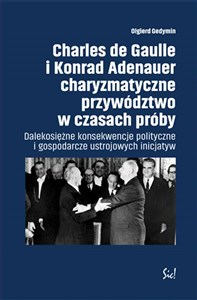 Picture of Charles de Gaulle i Konrad Adenauer charyzmatyczne przywództwo w czasach próby Dalekosiężne konsekwencje polityczne i gospodarcze ustrojowych inicjatyw