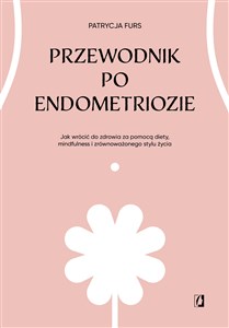 Picture of Przewodnik po endometriozie Jak wrócić do zdrowia za pomocą diety, mindfulness i zrównoważonego stylu życia