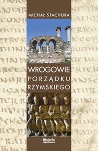 Obrazek Wrogowie porządku rzymskiego Studium zjawiska agresji językowej w Kodeksie Teodozjusza, Nowelach Postteodozjańskich i konstytucja