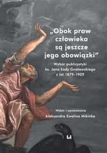 Picture of Obok praw człowieka są jeszcze jego obowiązki Wybór publicystyki ks. Jana Łady Gnatowskiego z lat 1879–1909