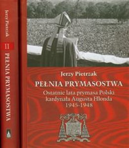 Obrazek Pełnia prymasostwa tom 1-2 Ostatnie lata prymasa Polski kardynała Augusta Hlonda 1945-1948