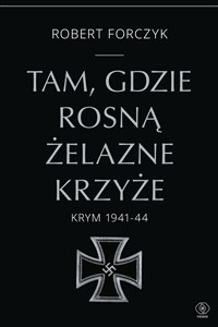 Obrazek Tam, gdzie rosną Żelazne Krzyże. Krym 1941-1944