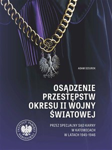 Picture of Osądzenie przestępstw okresu II wojny światowej przez Specjalny Sąd Karny w Katowicach w latach 1945