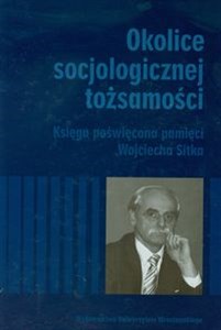 Picture of Okolice socjologicznej tożsamości Księga poświęcona pamięci Wojciecha Sitka