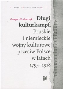 Obrazek Długi kulturkampf Pruskie i niemieckie wojny kulturowe przeciw Polsce w latach 1795-1918