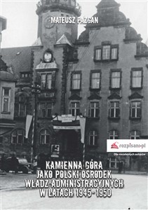 Obrazek Kamienna Góra jako polski ośrodek władz administracyjnych w latach 1945-1950