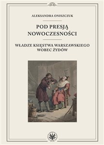 Picture of Pod presją nowoczesności. Władze Księstwa Warszawskiego wobec Żydów