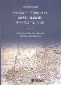 Picture of Słownik historyczny Nowej Marchii w średniowieczu Tom 2 Ziemie Chojeńskie, Mieszkowicka, Trzcińska i Kostrzyńska