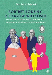 Picture of Łubieńscy Portret rodziny z czasów wielkości O prymasach, milionerach, zakonnicach, bankrutach