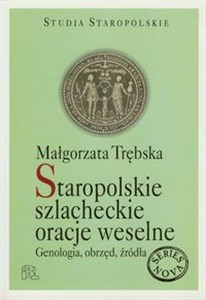Picture of Staropolskie szlacheckie oracje weselne Genologia, obrzęd, źródła