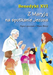 Picture of Z Maryją na spotkanie Jezusa Papież opowiada o Matce Bożej