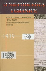 Obrazek O Niepodległą i granice Tom 7 Raporty Straży Kresowej 1919-1920