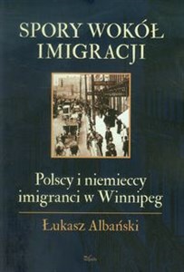Picture of Spory wokół imigracji Polscy i niemieccy imigranci w Winnipeg
