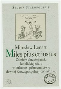 Picture of Miles pius et iustus Żołnierz chrześcijański katolickiej wiary w kulturze i piśmiennictwie dawnej Rzeczypospolitej (XVI-XVIII w.)