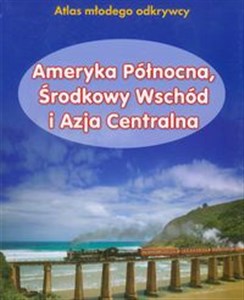 Obrazek Ameryka Północna, Środkowy Wschód i Azja Centralna Atlas młodego odkrywcy