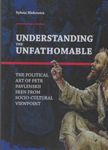 Obrazek Understanding the Unfathomable The political art of Petr Pavlenskii seen from socio-cultural viewpoint
