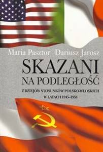 Picture of Skazani na podległość Z dziejów stosunków polsko-włoskich w latach 1945-1958