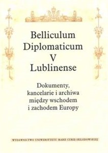 Obrazek Belliculum Diplomaticum V Lublinense Dokumenty kancelarie i archiwa między wschodem i zachodem Europy
