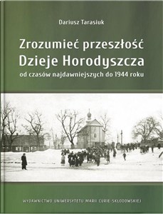 Obrazek Zrozumieć przeszłość. Dzieje Horodyszcza od czasów najdawniejszych do 1944 roku